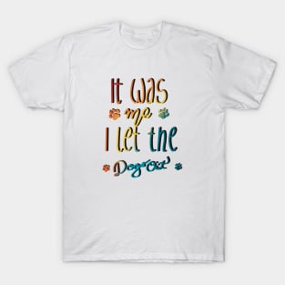 It Was Me I Let The Dogs Out T-Shirt